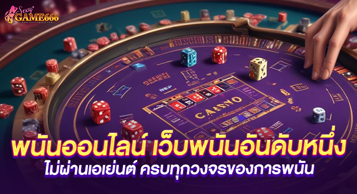 พนันออนไลน์ เว็บพนันอันดับหนึ่ง ไม่ผ่านเอเย่นต์ ครบทุกวงจรของการพนัน