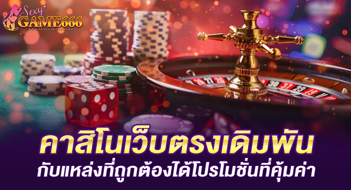 คาสิโนเว็บตรงเดิมพันกับแหล่งที่ถูกต้องได้โปรโมชั่นที่คุ้มค่า