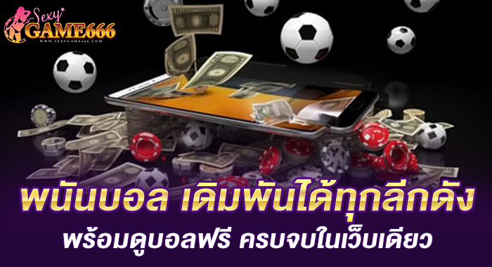 พนันบอล เดิมพันได้ทุกลีกดัง พร้อมดูบอลฟรี ครบจบในเว็บเดียว