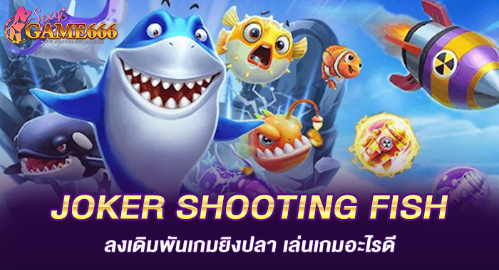JOKER SHOOTING FISH ลงเดิมพันเกมยิงปลา เล่นเกมอะไรดี
