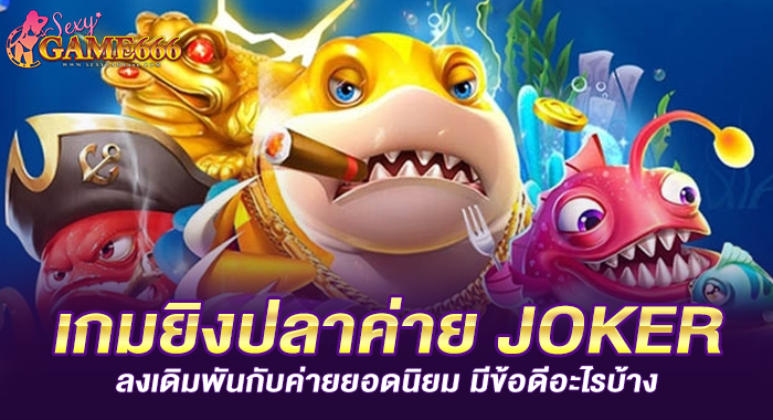 เกมยิงปลาค่าย JOKER ลงเดิมพันกับค่ายยอดนิยม มีข้อดีอะไรบ้าง