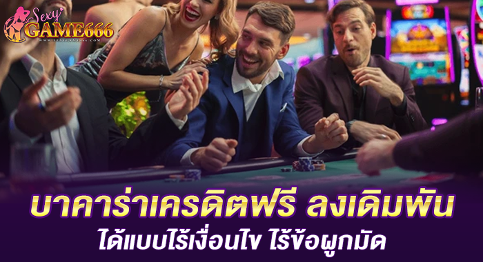 บาคาร่าเครดิตฟรี ลงเดิมพันได้แบบไร้เงื่อนไข ไร้ข้อผูกมัด