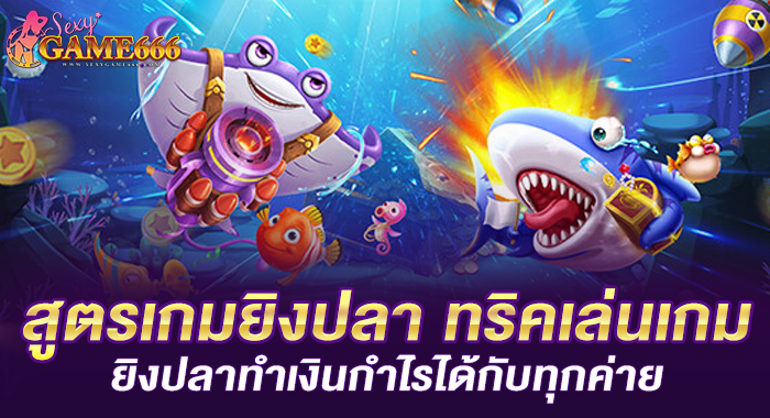 สูตรเกมยิงปลา ทริคเล่นเกมยิงปลาทำเงินกำไรได้กับทุกค่าย