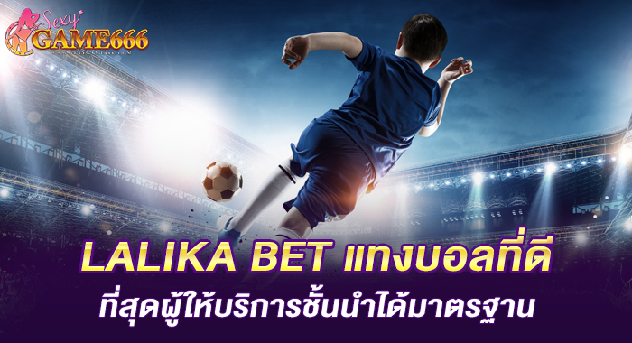 LALIKA BET แทงบอลที่ดีที่สุดผู้ให้บริการชั้นนำได้มาตรฐาน