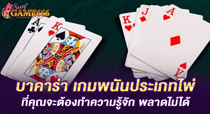 บาคาร่า เกมพนันประเภทไพ่ที่คุณจะต้องทำความรู้จัก พลาดไม่ได้