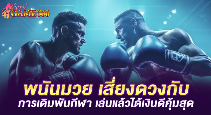 พนันมวย เสี่ยงดวงกับการเดิมพันกีฬา เล่นแล้วได้เงินดีคุ้มสุด