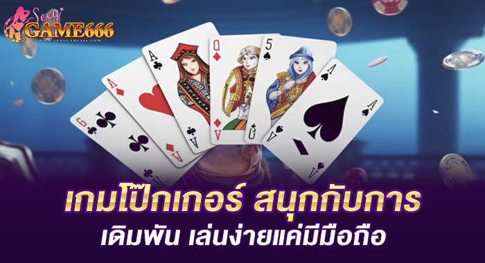 เกมโป๊กเกอร์ สนุกกับการเดิมพัน เล่นง่ายแค่มีมือถือ